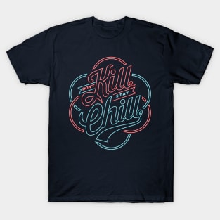 don't kill stay chill T-Shirt